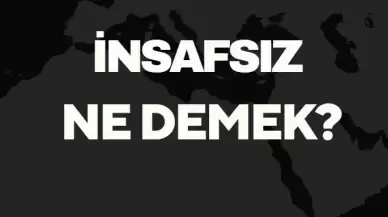 İnsafsız Ne Demek TDK? Anlamı ve Örnek Kullanım Alanları