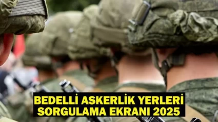 2025 Bedelli Askerlik Yerleri Açıklandı: Hangi Birliktesiniz?